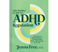 The Simple Guide to ADHD Regulation The Secret to Finding Balance, Getting Things Done, and Enjoying Your Life - Jenna Free CCC - Harper Celebrate - ebook (ePub) - Livre
