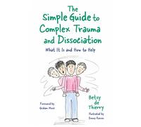 The Simple Guide to Complex Trauma and Dissociation