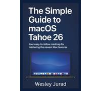 The Simple Guide to macOS Tahoe 26: Your easy-to-follow roadmap for mastering the newest Mac features