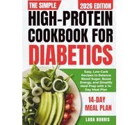 The Simple High-Protein Cookbook For Diabetics: Easy, Low-Carb Recipes to Balance Blood Sugar, Boost Energy, and Simplify Meal Prep with a 14-Day Meal Plan