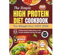 The Simple HIGH PROTEIN DIET COOKBOOK For Weight Loss 2025-2026 [2ND EDITION]: 30 Minute Muscle building Recipes to Burn Fat Boost Metabolism and Stay Full Longer