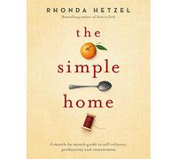 The Simple Home: A Month-by-Month Guide to Self-Reliance, Productivity and Contentment