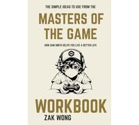 The Simple Ideas to Use From Masters of the Game Workbook: How Sam Smith Helps You Live a Better Life