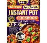 The Simple Instant Pot Cookbook for Beginners: 2000 Days of Effortless and Flavorful Recipes for Breakfast, Lunch, Dinner, and Beyond | A Step-by-Step Guide to Master One-Pot Cooking
