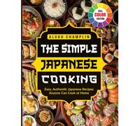 The Simple Japanese Cooking: Easy, Authentic Japanese Recipes Anyone Can Cook at Home