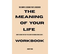 The Simple lessons You'll discover The Meaning of Your Life: Short lessons that help you learn the original book clearly.