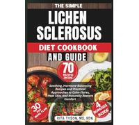 THE SIMPLE LICHEN SCLEROSUS DIET COOKBOOK AND GUIDE: Soothing, Hormone-Balancing Recipes and Practical Approaches to Calm Flares, Heal Skin , and Naturally Restore Comfort