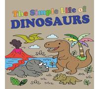 The Simple Life of Dinosaurs: A Gentle and Fun Coloring Journey Through the Prehistoric World