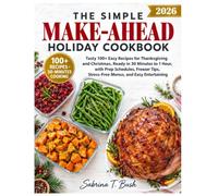 THE SIMPLE MAKE-AHEAD HOLIDAY COOKBOOK: Tasty 100+ Easy Recipes for Thanksgiving and Christmas, Ready in 30 Minutes to 1 hour, with Prep Schedules, Freezer Tips, Stress-Menus, and Easy Entertaining