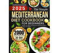 The Simple Mediterranean Diet Cookbook for Beginners: 2000 Days Tasty, Quick & Easy-to-Make Recipes Book for Everyday Meals | Includes a 30-Day Meal Plan