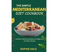 THE SIMPLE MEDITERRANEAN DIET COOKBOOK: Healthy, Delicious Recipes for Beginners and Busy People.