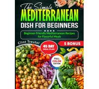 The Simple Mediterranean Dish for Beginners: Beginner-Friendly Mediterranean Recipes for Flavorful Meals