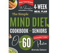 The Simple MIND Diet Cookbook for Seniors Over 60: A Clear Plan to Improve Clarity, Lower Dementia Risk, and Stay Independent with Effortless Meals and Gentle Daily Habits