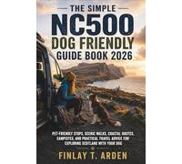 The Simple NC500 Dog Friendly Guide Book 2026: Pet-Friendly Stops, Scenic Walks, Coastal Routes, Campsites, and Practical Travel Advice for Exploring Scotland with Your Dog