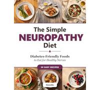 The Simple Neuropathy Diet: Diabetes-Friendly Foods to Eat for Healthy Nerves