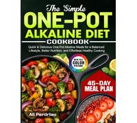 The Simple One-Pot Alkaline Diet Cookbook: Quick & Delicious One-Pot Alkaline Meals for a Balanced Lifestyle, Better Nutrition, and Effortless Healthy Cooking