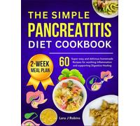 The Simple Pancreatitis Diet Cookbook: 60 Super Easy And Delicious Homemade Recipes For Soothing Inflammation And Supporting Digestive Healing (2-Week Meal Plan)