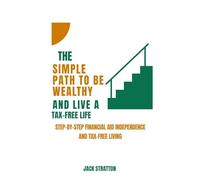 THE SIMPLE PATH TO BE WEALTHY AND LIVE A TAX-FREE LIFE: Step by step To Financial Aid Independence Tax free Living