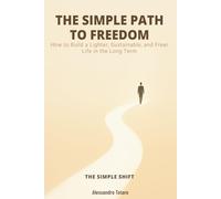 THE SIMPLE PATH TO FREEDOM - The Simple Shift: How to Build a Lighter, Sustainable, and Freer Life in the Long Term
