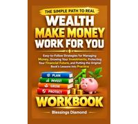 The Simple Path to Real Wealth Make Money Work for You: Easy-to-Follow Strategies for Managing Money, Growing Your Investments, Protecting Your ... the Original Book’s Lessons into Practice