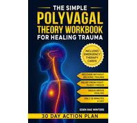 The Simple Polyvagal Theory Workbook for Healing Trauma: The Complete Body-Based Guide to Nervous System Regulation With Easy Exercises to Achieve Emotional Safety in Just 15 Minutes a Day
