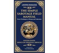 The Simple Sabotage Field Manual: Covert Disruption, Psychological Warfare, and the Art of Everyday Resistance (Deluxe Hardbound Edition)