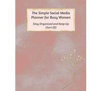 The Simple Social Media Planner for Busy Women: Stay Organised and Keep Up (Sort Of)