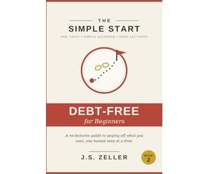 The Simple Start: Getting Out of Debt - A No-Lectures Guide to Paying Off What You Owe, One Honest Step at a Time
