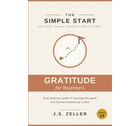 The Simple Start: Practicing Gratitude - A No-Lectures Guide to Noticing the Good, One Honest Moment at a Time