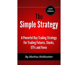 The Simple Strategy - A Powerful Day Trading Strategy For Trading Futures, Stocks, ETFs and Forex