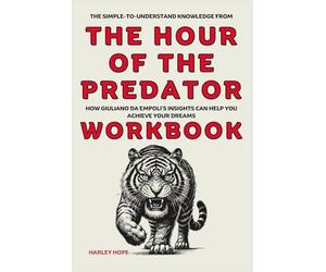 The Simple-to-Understand Knowledge from The Hour of the Predator Workbook: How Giuliano Da Empoli’s Insights Can Help You Achieve Your Dreams