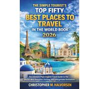 The Simple Tourist’s Top Fifty Best Places to Travel in the World Book 2026: The Ultimate Plain-English Travel Guide to the World’s Most Beautiful, Exciting, and Unforgettable Destinations