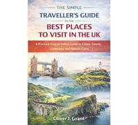 The Simple Traveller's Guide to the Best Places to Visit in the UK: A Practical, Easy-to-Follow Guide to Cities, Towns, Landmarks, and Hidden Gems