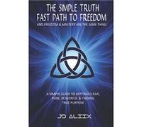 The Simple Truth Fast Path To Freedom A Quick and Simple Guide for Getting Clear Pure Powerful and Finding True Purpose - JD Aliix - Amazon Digital Servic JD AliixJD Aliix (Auteur)