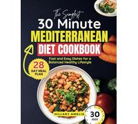 The Simplest 30 Minute Mediterranean Diet Cookbook: Fast and Easy Dishes for a Balanced Healthy Lifestyle