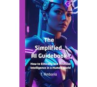 The Simplified AI Guidebook: How to Ethically Use Artificial Intelligence in a Human World