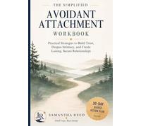 The Simplified Avoidant Attachment Workbook: Practical Strategies to Build Trust, Deepen Intimacy, and Create Lasting, Secure Relationships