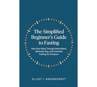 The simplified beginner's Guide to Fasting: Heal Your Body Through Intermittent, Alternate-Day, and Extended Fasting for everyone