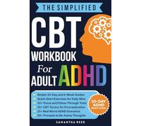 The Simplified CBT Workbook for Adult ADHD: Evidence-Based Strategies to Improve Focus, Overcome Procrastination, and Ease Stress