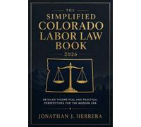 The Simplified Colorado Labor Law Book 2026: Detailed Theoretical and Practical Perspectives for the Modern Era