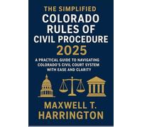 The Simplified Colorado Rules of Civil Procedure 2025: A Practical Guide to Navigating Colorado’s Civil Court System with Ease and Clarity