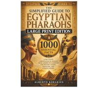 The Simplified Guide to Egyptian Pharaohs Large Print Edition: 1000 Essential Facts A No-Fluff Chronological Journey From Narmer to Cleopatra for History Lovers Travelers and Curious Minds