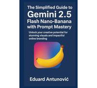 The Simplified Guide to Gemini 2.5 Flash Nano-Banana with Prompt Mastery: Unlock your creative potential for stunning visuals and impactful online branding
