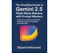 The Simplified Guide to Gemini 2.5 Flash Nano-Banana with Prompt Mastery: Unlock your creative potential for stunning visuals and impactful online branding