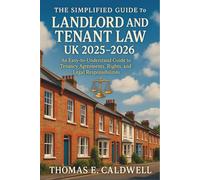 The Simplified Guide to Landlord and Tenant Law UK 2025 - 2026: An Easy-to-Understand Guide to Tenancy Agreements, Rights, and Legal Responsibilities - Updated for 2025-2026