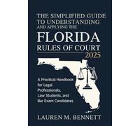 The Simplified Guide to Understanding and Applying the Florida Rules of Court 2025: A Practical Handbook for Legal Professionals, Law Students, and Bar Exam Candidates