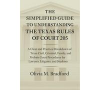 The Simplified Guide to Understanding the Texas Rules of Court 2025: A Clear and Practical Breakdown of Texas Civil, Criminal, Family, and Probate Court Procedures for Lawyers, Litigants, and Students