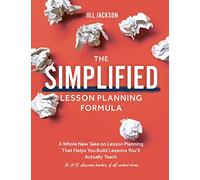 The Simplified Lesson Planning Formula: A Whole New Take on Lesson Planning That Helps You Build Lessons You’ll Actually Teach (For K-12 Classroom Teachers of All Content Areas)