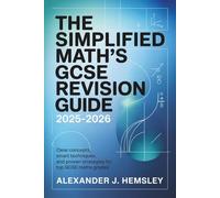 The Simplified Math's GCSE Revision Guide 2025-2026: Clear Concepts, Smart Techniques, and Proven Strategies for Top GCSE Maths Grades