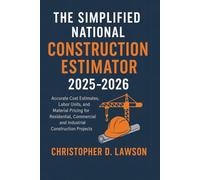 The Simplified National Construction Estimator 2025 - 2026: Accurate Cost Estimates, Labor Units, and Material Pricing for Residential, Commercial, and Industrial Construction Projects